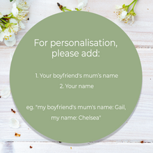 Load image into Gallery viewer, Persanalised message for boyfrien&#39;s mum Mother&#39;s day gift. Simply add your and your boyfriend&#39;s mum name
