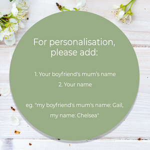 Persanalised message for boyfrien's mum Mother's day gift. Simply add your and your boyfriend's mum name